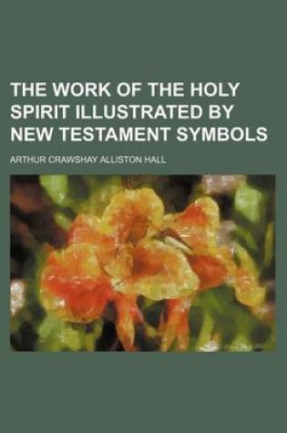 Cover of The Work of the Holy Spirit Illustrated by New Testament Symbols