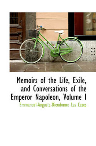 Cover of Memoirs of the Life, Exile, and Conversations of the Emperor Napoleon, Volume I