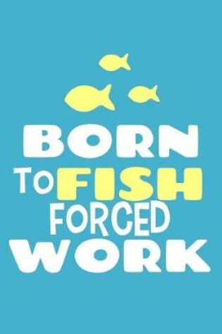 Cover of Born To Fish Forced Work