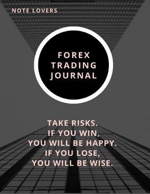 Book cover for Take Risks. If You Win, You Will Be Happy. If You Lose, You Will Be Wise - Forex Trading Journal