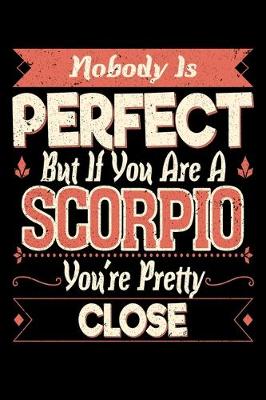 Book cover for Nobody Is Perfect But If You Are A Scorpio You're Pretty Close