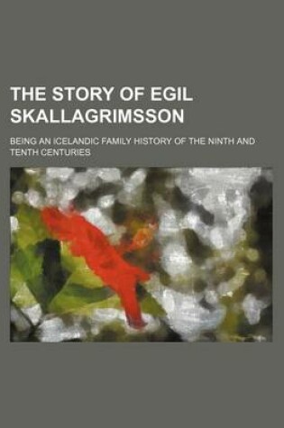 Cover of The Story of Egil Skallagrimsson; Being an Icelandic Family History of the Ninth and Tenth Centuries