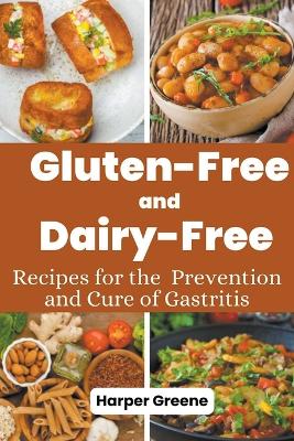 Cover of Gluten-Free and Dairy-Free Recipes for the Prevention and Cure of Gastritis