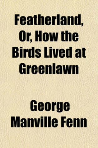 Cover of Featherland, Or, How the Birds Lived at Greenlawn