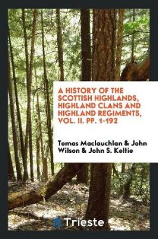 Cover of A History of the Scottish Highlands, Highland Clans and Highland Regiments