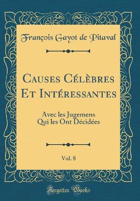 Book cover for Causes Célèbres Et Intéressantes, Vol. 8: Avec les Jugemens Qui les Ont Décidées (Classic Reprint)