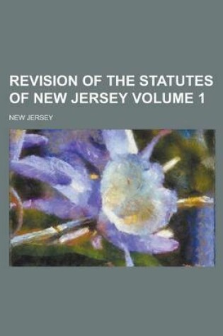 Cover of Revision of the Statutes of New Jersey Volume 1