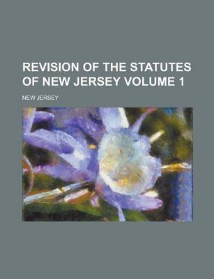 Book cover for Revision of the Statutes of New Jersey Volume 1