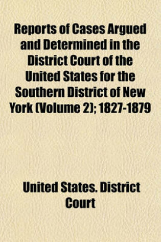 Cover of Reports of Cases Argued and Determined in the District Court of the United States for the Southern District of New York (Volume 2); 1827-1879