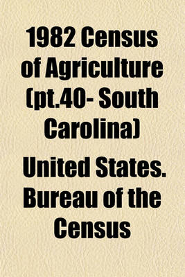 Book cover for 1982 Census of Agriculture (PT.40- South Carolina)