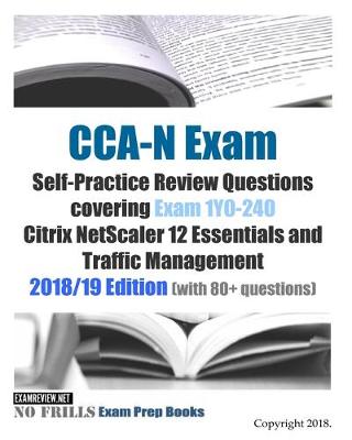 Book cover for CCA-N Exam Self-Practice Review Questions covering Exam 1Y0-240 Citrix NetScaler 12 Essentials and Traffic Management 2018/19 Edition (with 80+ questions)