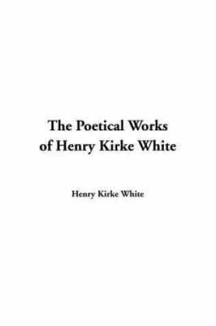 Cover of The Poetical Works of Henry Kirke White