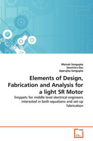 Cover of Elements of Design, Fabrication and Analysis for a light SR Motor