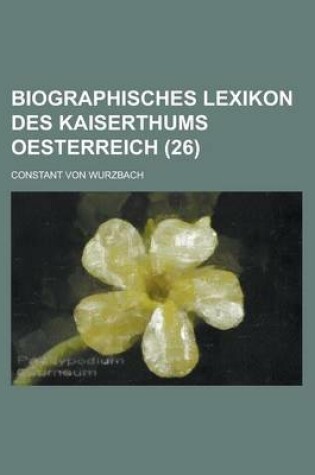 Cover of Biographisches Lexikon Des Kaiserthums Oesterreich (26)