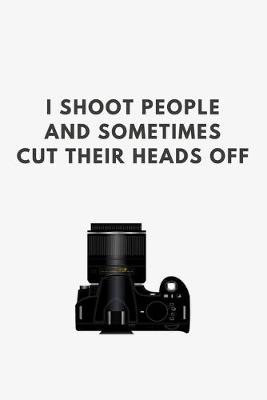 Book cover for I Shoot People and Sometimes Cut Their Heads Off