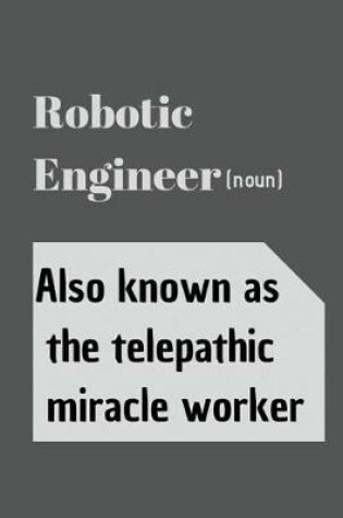 Cover of Robotic Engineer (noun) Also known as the telepathic miracle worker