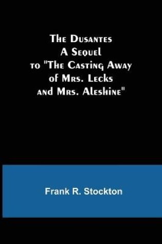 Cover of The Dusantes A Sequel to The Casting Away of Mrs. Lecks and Mrs. Aleshine