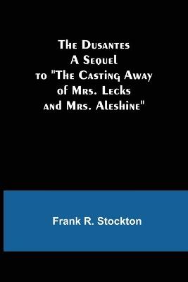 Book cover for The Dusantes A Sequel to The Casting Away of Mrs. Lecks and Mrs. Aleshine