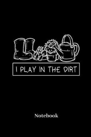 Cover of I Play In The Dirt Notebook