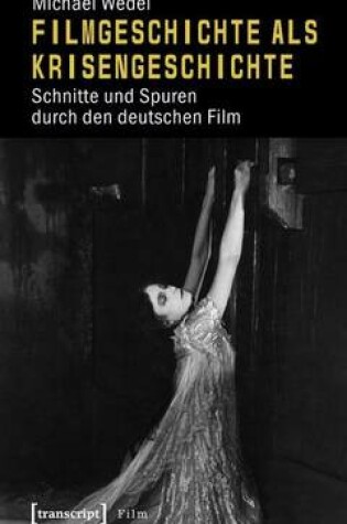 Cover of Filmgeschichte ALS Krisengeschichte: Schnitte Und Spuren Durch Den Deutschen Film