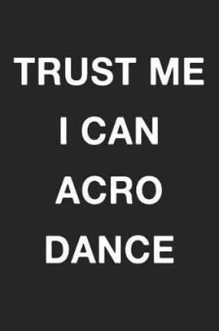 Cover of Trust Me I Can Acro Dance