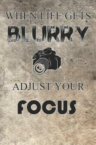 Cover of When Life Gets Blurry Adjust Your Focus