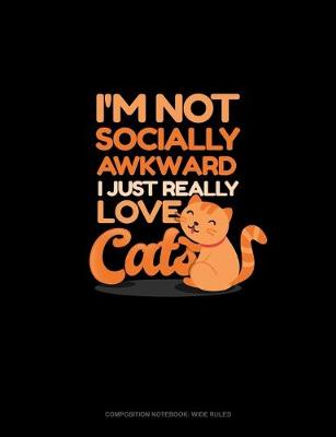 Book cover for I'm Not Socially Awkward I Just Really Love Cats