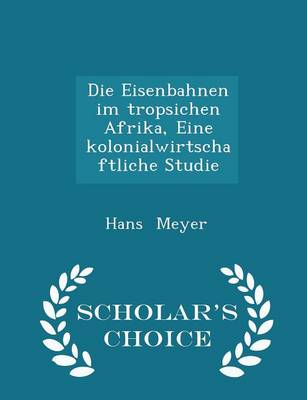 Book cover for Die Eisenbahnen Im Tropsichen Afrika, Eine Kolonialwirtschaftliche Studie - Scholar's Choice Edition