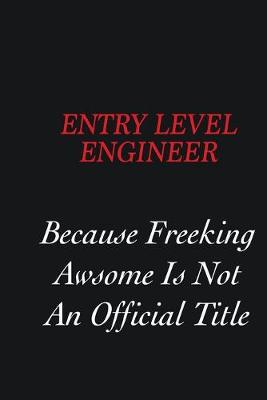 Book cover for Entry Level Engineer Because Freeking Awsome is not an official title