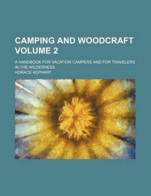 Book cover for Camping and Woodcraft Volume 2; A Handbook for Vacation Campers and for Travelers in the Wilderness