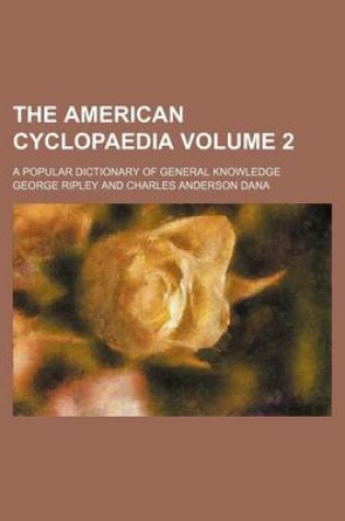 Cover of The American Cyclopaedia Volume 2; A Popular Dictionary of General Knowledge