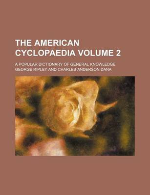 Book cover for The American Cyclopaedia Volume 2; A Popular Dictionary of General Knowledge