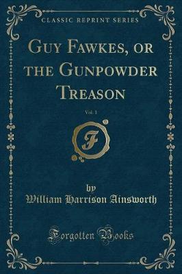 Book cover for Guy Fawkes, or the Gunpowder Treason, Vol. 1 (Classic Reprint)