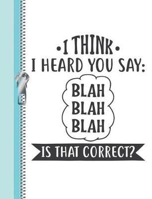 Book cover for I Think I Heard You Say Blah Blah Blah Is That Correct?