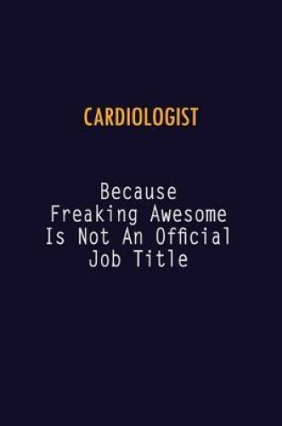 Cover of Cardiologist Because Freaking Awesome is not An Official Job Title