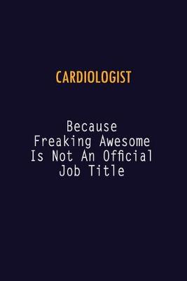 Book cover for Cardiologist Because Freaking Awesome is not An Official Job Title