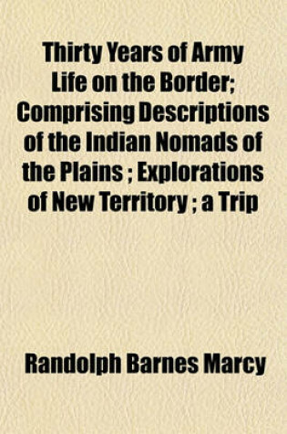 Cover of Thirty Years of Army Life on the Border; Comprising Descriptions of the Indian Nomads of the Plains; Explorations of New Territory; A Trip