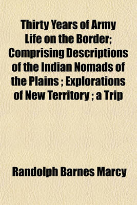 Book cover for Thirty Years of Army Life on the Border; Comprising Descriptions of the Indian Nomads of the Plains; Explorations of New Territory; A Trip