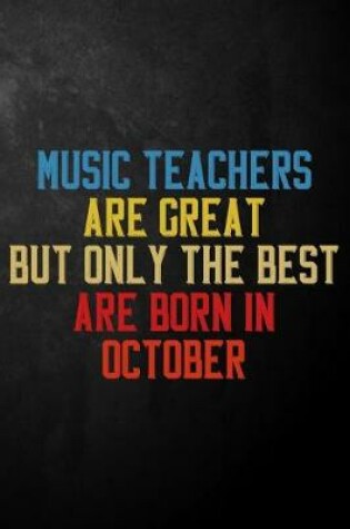 Cover of Music Teachers Are Great But Only The Best Are Born In October