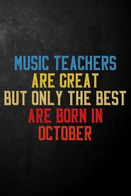 Book cover for Music Teachers Are Great But Only The Best Are Born In October