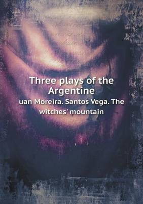 Book cover for Three plays of the Argentine uan Moreira. Santos Vega. The witches' mountain