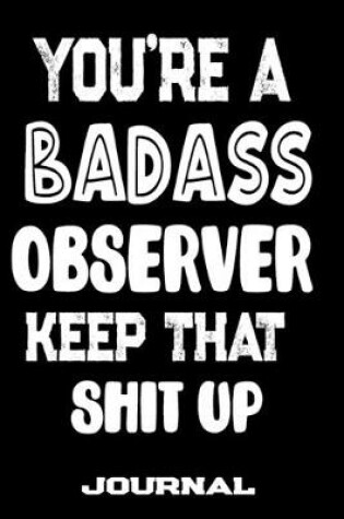 Cover of You're A Badass Observer Keep That Shit Up