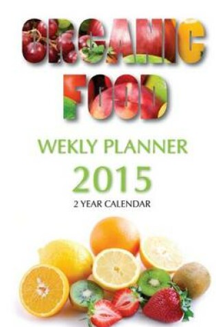 Cover of Organic Food Weekly Planner 2015