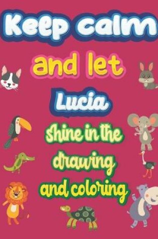 Cover of keep calm and let Lucia shine in the drawing and coloring