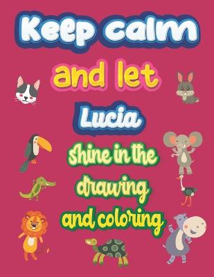 Book cover for keep calm and let Lucia shine in the drawing and coloring