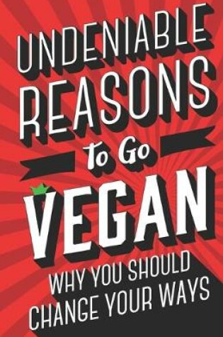 Cover of Undeniable Reasons To Go Vegan
