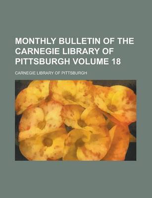 Book cover for Monthly Bulletin of the Carnegie Library of Pittsburgh Volume 18