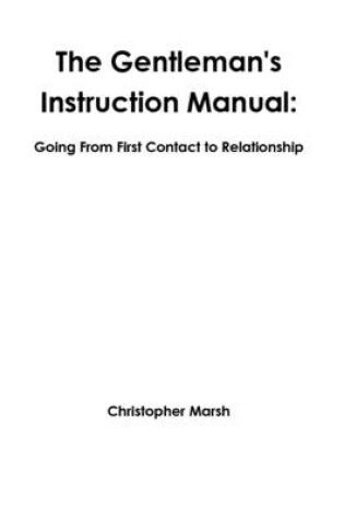 Cover of The Gentlemans Instruction Manual: Going From First Contact to Relationship