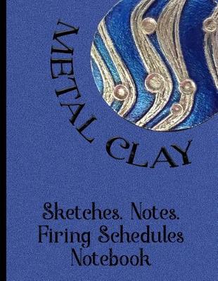 Book cover for Metal Clay - Sketches . Notes . Firing Schedules Notebook #3