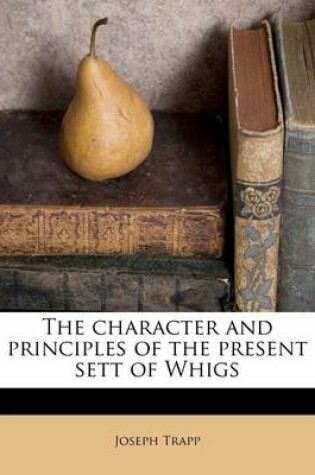 Cover of The Character and Principles of the Present Sett of Whigs